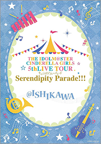 THE IDOLM@STER CINDERELLA GIRLS 5th LIVE TOUR Serendipity Parade!!!＠ISHIKAWA
